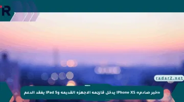 «خبر صادم» iPhone XS يدخل قائمة الأجهزة القديمة وiPad 5 يفقد الدعم
